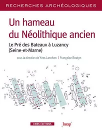 Un hameau du Néolithique ancien. Le pré des bateaux à Luzancy (Seine et Marne)