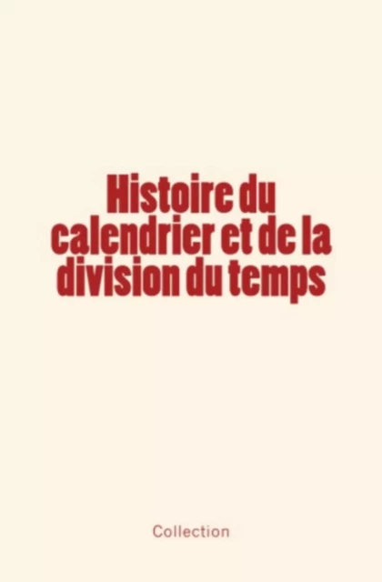 Histoire du calendrier et de la division du temps -  collection - LE MONO