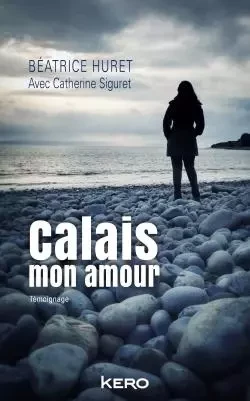 Calais mon amour - Béatrice Huret - KERO