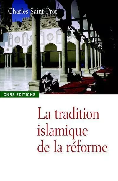 La Tradition islamique de la réforme - Charles Saint-Prot - CNRS editions