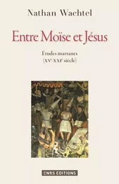 Entre Moïse et Jésus. Etudes marranes XVe - XXIe siècles