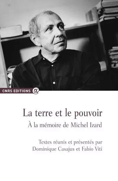 La terre et le pouvoir - A la mémoire de Michel Izard - Dominique Casajus, Fabio Viti - CNRS editions