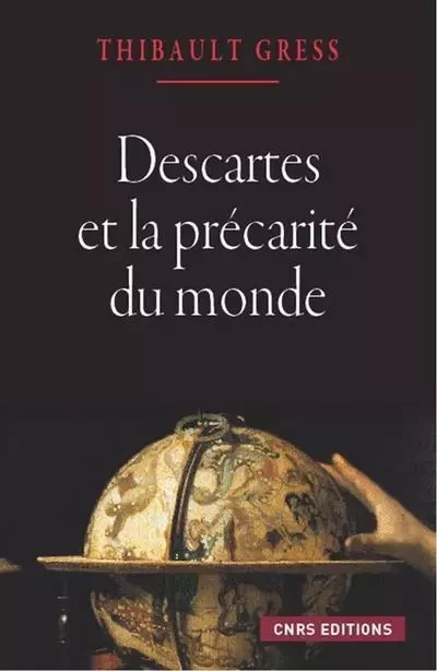 Descartes et la précarité du monde. Essai sur les - Thibaut Gress - CNRS editions