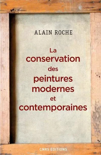 La Conservation des peintures modernes et contemporaines - Alain Roche - CNRS editions