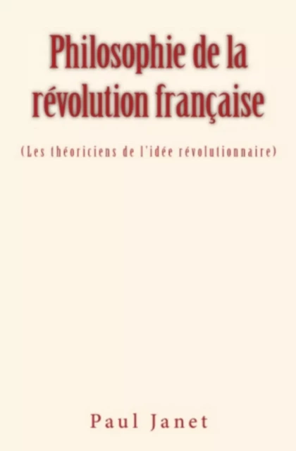 Philosophie de la révolution française (Les théoriciens de l’idée révolutionnaire) - Paul Janet - HOMME ET LITT