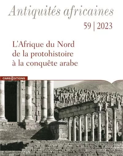 Antiquités africaines 59 - L'Afrique du Nord de la protohistoire à la conquête arabe -  Collectif - CNRS editions