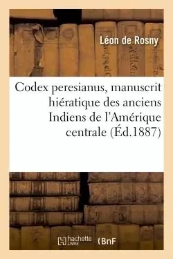 Codex peresianus, manuscrit hiératique des anciens Indiens de l'Amérique centrale. - Léon deRosny - HACHETTE BNF