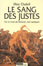 Le sang des justes - vie et mort de Rolland, chef camisard