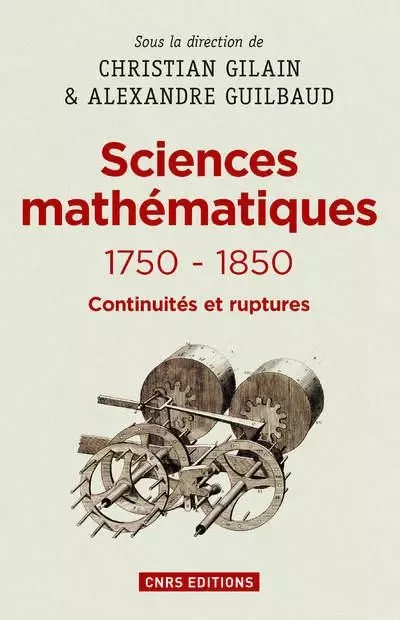 Les Sciences mathématiques 1750-1850. Continuités et ruptures - Christian Gilain, Alexandre Guilbaud - CNRS editions