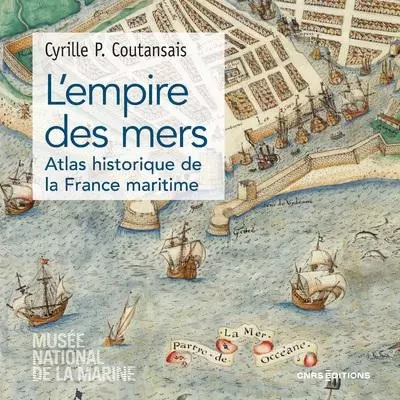 L'empire des mers - Atlas historique de la France maritime - Cyrille p. Coutansais - CNRS editions