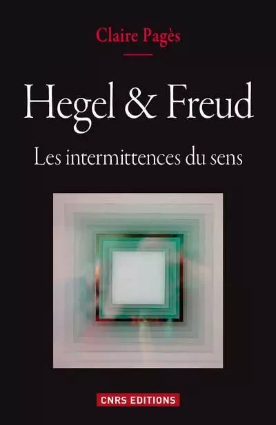 Hegel & Freud. Les intermittences du sens - Claire Pagès - CNRS editions