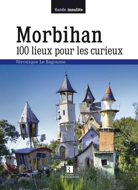 Morbihan. 100 lieux pour les curieux - BAGOUSSE V. LE - BONNETON