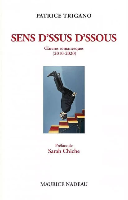 Sens d'ssus d'ssous - Oeuvres romanesques (2010-2020) - Patrice TRIGANO - MAURICE NADEAU