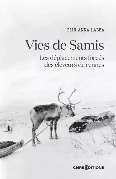 Vies de Samis - Les déplacements forcés des éleveurs de rennes - Elin Anna Labba - CNRS editions