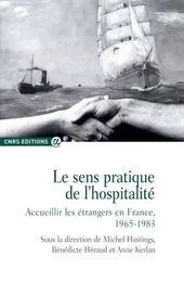 Le sens pratique de l'hospitalité - Accueillir les étrangers en France, 1965-1983