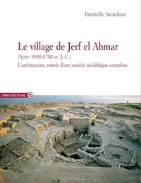 Le village de Jerf El Ahmar (Syrie, 9500-8700 av J.C.) - L'architecture miroir d'une société néolith