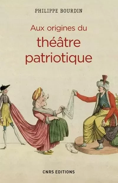 Aux origines du théâtre patriotique - Philippe Bourdin - CNRS editions