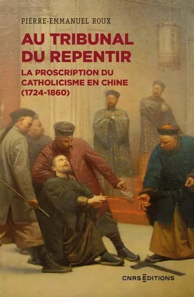 Au tribunal du repentir - La proscription du catholicisme en Chine (1724-1860) -  ROUX PIERRE-EMMANUEL - CNRS editions