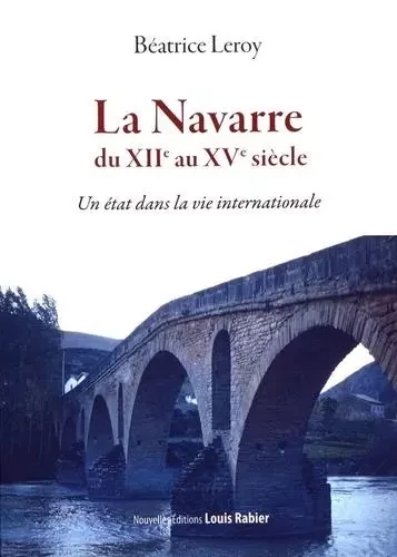 La Navarre du XIIe au XVe siècle - Un état dans la vie internationale -  Béatrice Leroy - LOUIS RABIER