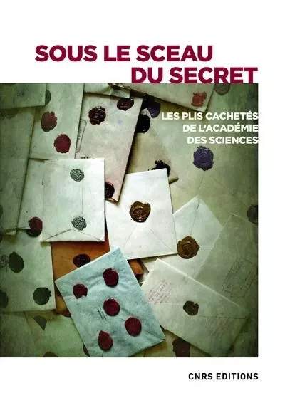 Sous le sceau du secret. Les plis cachetés de l'Académie des sciences -  Collectif - CNRS editions