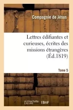 Lettres édifiantes et curieuses, écrites des missions étrangères. Tome 5 -  - HACHETTE BNF