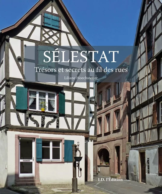 Sélestat. Trésors et secrets au fil des rues - Liliane Hoechstetter - ID