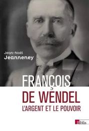 François de Wendel - L'argent et le pouvoir