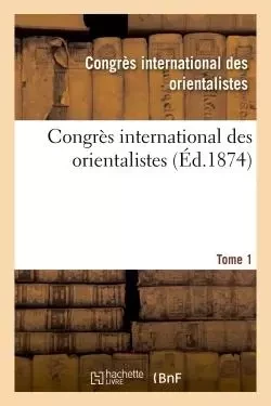 Congrès international des orientalistes. 1873. Paris Tome 1 -  - HACHETTE BNF