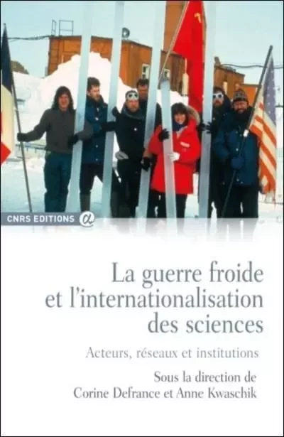 La guerre froide et l'internationalisation des sciences - Corine Defrance, Anne Kwaschik - CNRS editions