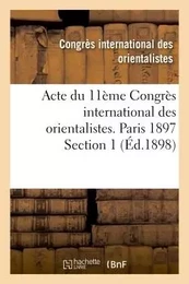 Acte du 11ème Congrès international des orientalistes. Paris 1897 Section 1