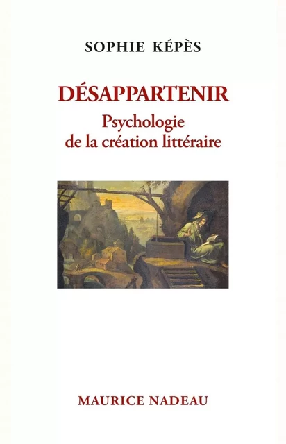 Désappartenir - Psychologie de la création littéraire - Sophie Képès - MAURICE NADEAU