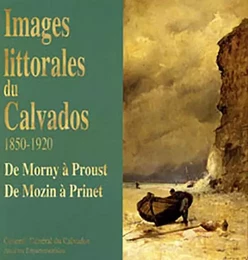 Images littorales du Calvados, 1850-1920 de Morny à Proust - de Mozin à Prinet