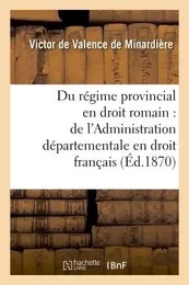 Thèse : Du régime provincial en droit romain, de l'Administration départementale en droit français