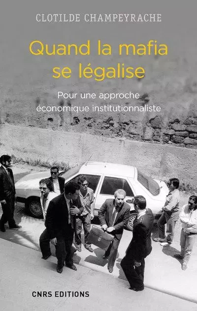 Quand la mafia se légalise. Pour une approche économique institutionnaliste - Clotilde Champeyrache - CNRS editions