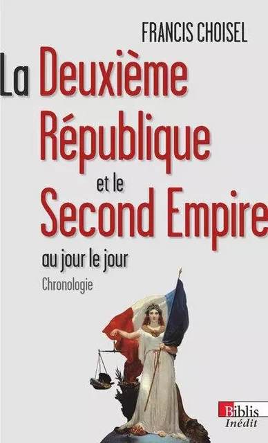 La Deuxième République et du Second Empire. Au jour le jour - Francis Choisel - CNRS editions