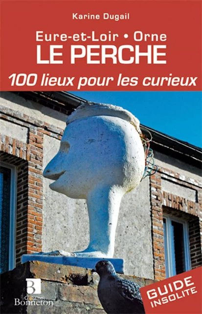 Perche. 100 lieux pour les curieux - K. DUGAIL - BONNETON