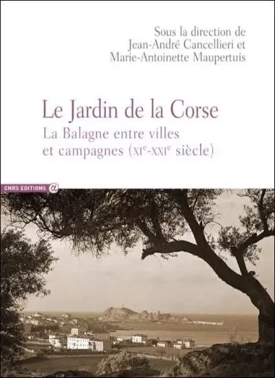 Le jardin de la Corse - La Balagne entre ville et campagnes - Jean-André Cancellieri, Marie-Antoinette Maupertuis - CNRS editions