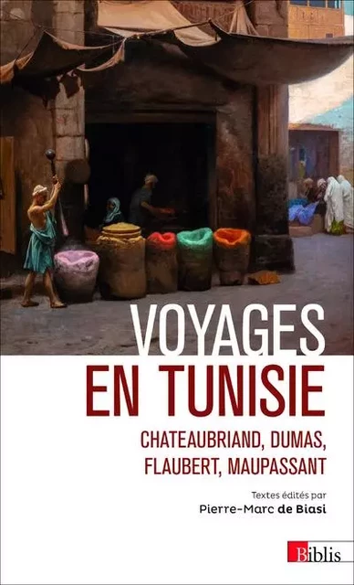 Voyages en Tunisie. Chateaubriand, Dumas, Flaubert, Maupassant - Pierre-Marc de Biasi - CNRS editions