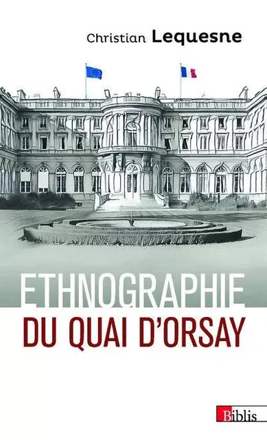 Ethnographie du Quai d'Orsay - Les pratiques des diplomates français - Christian Lequesne - CNRS editions