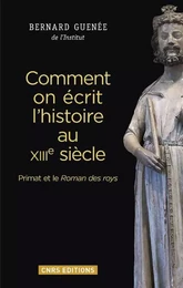 Comment on écrit l'histoire au XIIIe siècle. Primat et le Roman des roys