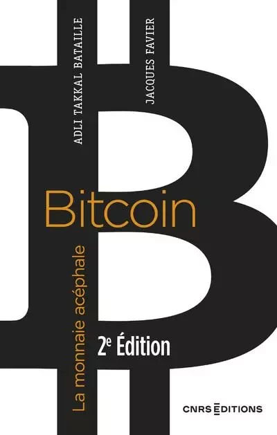 Bitcoin - La monnaie acéphale 2e édition - Jacques Favier, Adli Takkal Bataille - CNRS editions