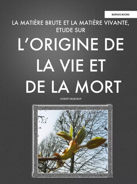 La Matière Brute et la Matière Vivante, Etude sur l'Origine de la Vie et de la Mort - Joseph Delboeuf - BUENOS