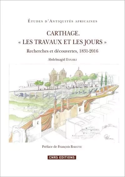 Carthage. " Les travaux et les jours " - Recherches et découvertes, 1831-2016 - Abdelmagid Ennabli - CNRS editions