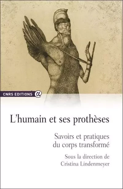 L'humain et ses prothèses - savoirs et pratiques du corps transformé - Cristina Lindenmeyer - CNRS editions