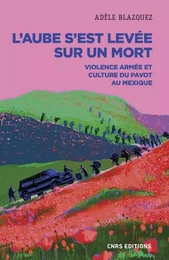 L'aube s'est levée sur un mort - Violence armée et culture du pavot au Mexique