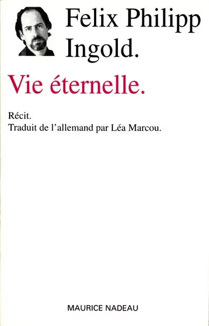 Vie éternelle - Felix Philipp Ingold - MAURICE NADEAU