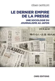 Le dernier empire de la presse - Une Sociologie du journalisme au Japon