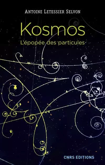 Kosmos. L'épopée des particules - Antoine Letessier Selvon - CNRS editions