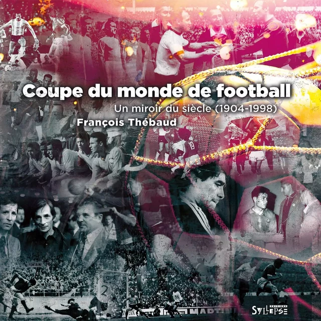 Coupe du monde, un miroir du siècle (1904-1998) - François Thébaud - SYLLEPSE