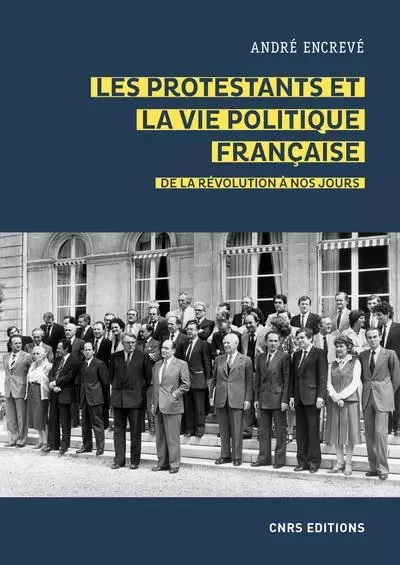 Les protestants et la vie politique française. De la révolution à nos jours - André Encrevé - CNRS editions